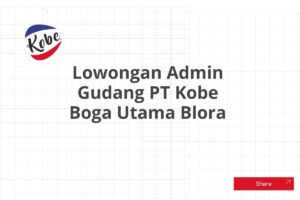 Lowongan Admin Gudang PT Kobe Boga Utama Blora Tahun 2025