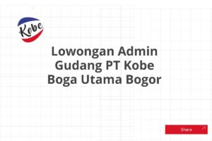 Lowongan Admin Gudang PT Kobe Boga Utama Bogor Tahun 2025 (Lamar Sekarang)