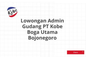 Lowongan Admin Gudang PT Kobe Boga Utama Bojonegoro Tahun 2025