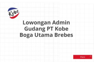 Lowongan Admin Gudang PT Kobe Boga Utama Brebes Tahun 2025