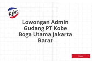 Lowongan Admin Gudang PT Kobe Boga Utama Jakarta Barat Tahun 2025 (Resmi)