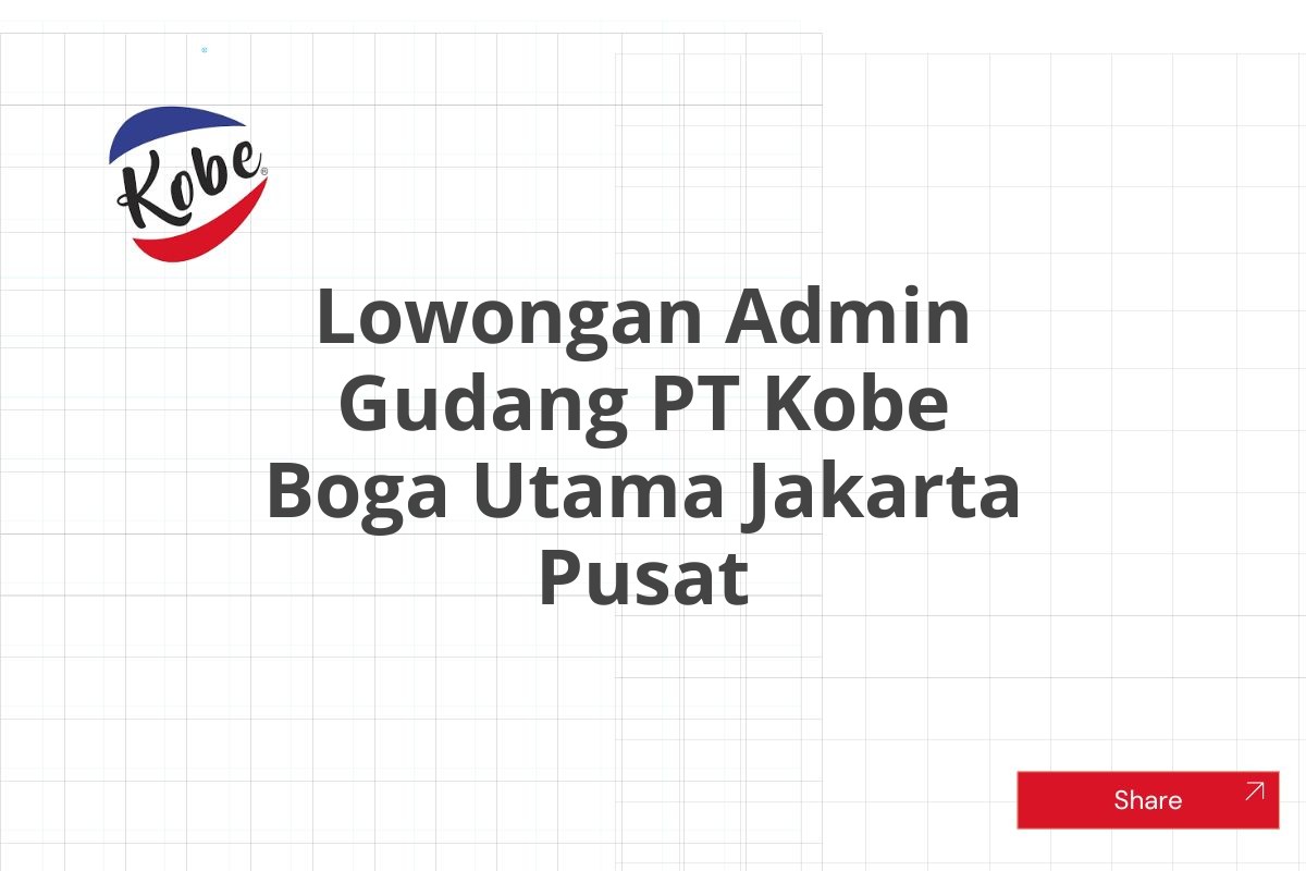 Lowongan Admin Gudang PT Kobe Boga Utama Jakarta Pusat Tahun 2025 (Apply Now)