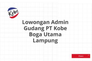 Lowongan Admin Gudang PT Kobe Boga Utama Lampung Tahun 2025