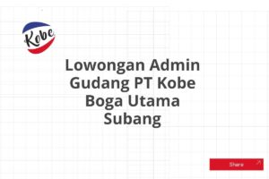 Lowongan Admin Gudang PT Kobe Boga Utama Subang Tahun 2025 (Apply Now)