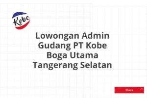 Lowongan Admin Gudang PT Kobe Boga Utama Tangerang Selatan Tahun 2025 (Apply Now)