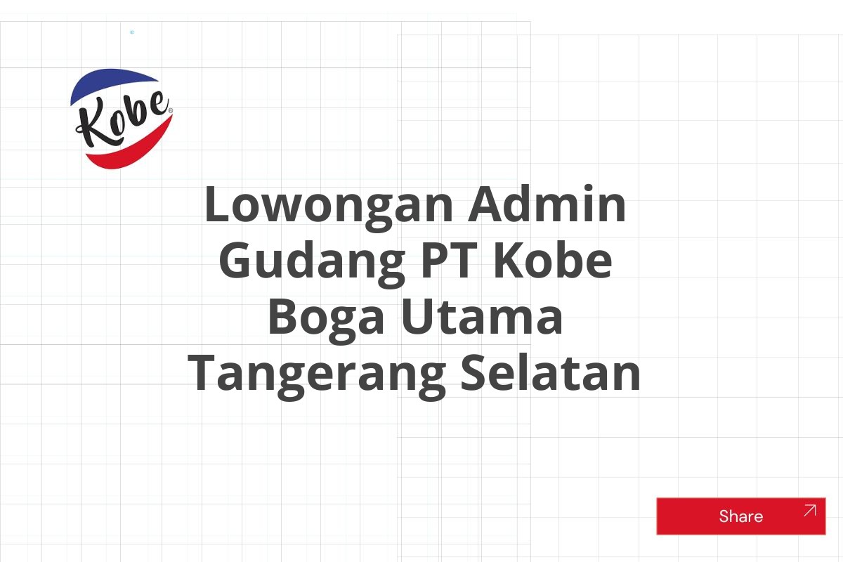 Lowongan Admin Gudang PT Kobe Boga Utama Tangerang Selatan Tahun 2025 (Apply Now)