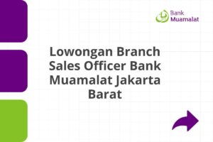Lowongan Branch Sales Officer Bank Muamalat Jakarta Barat Tahun 2025 (Lamar Sekarang)