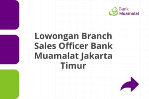 Lowongan Branch Sales Officer Bank Muamalat Jakarta Timur Tahun 2025 (Apply Now)