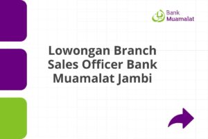 Lowongan Branch Sales Officer Bank Muamalat Jambi Tahun 2025 (Lamar Sekarang)