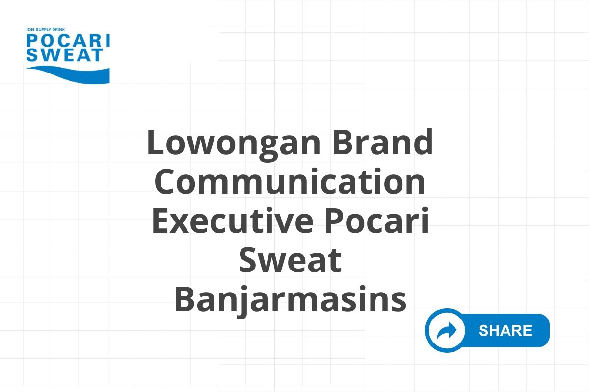 Lowongan Brand Communication Executive Pocari Sweat Banjarmasins Tahun 2025 (Apply Now)