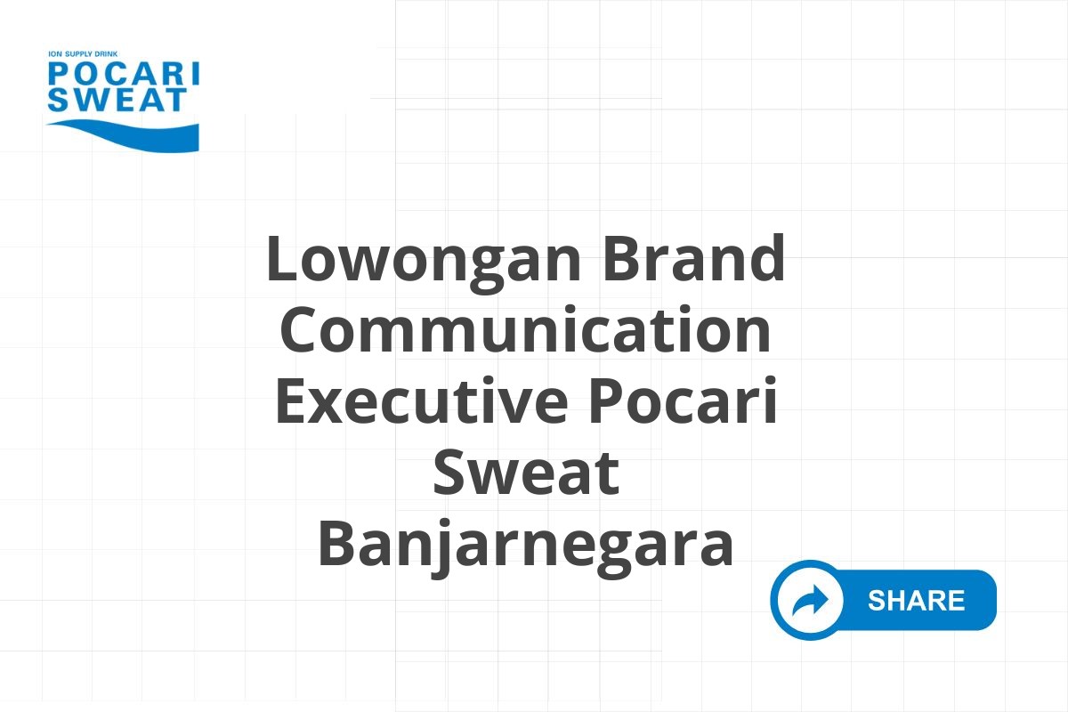 Lowongan Brand Communication Executive Pocari Sweat Banjarnegara Tahun 2025