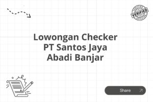 Lowongan Checker PT Santos Jaya Abadi Banjar Tahun 2025 (Lamar Sekarang)