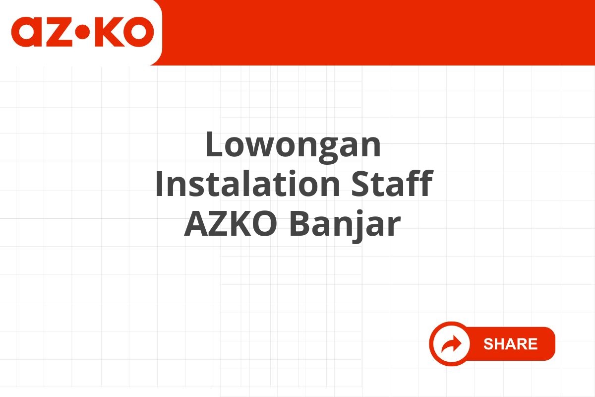 Lowongan Instalation Staff AZKO Banjar Tahun 2025 (Apply Now)
