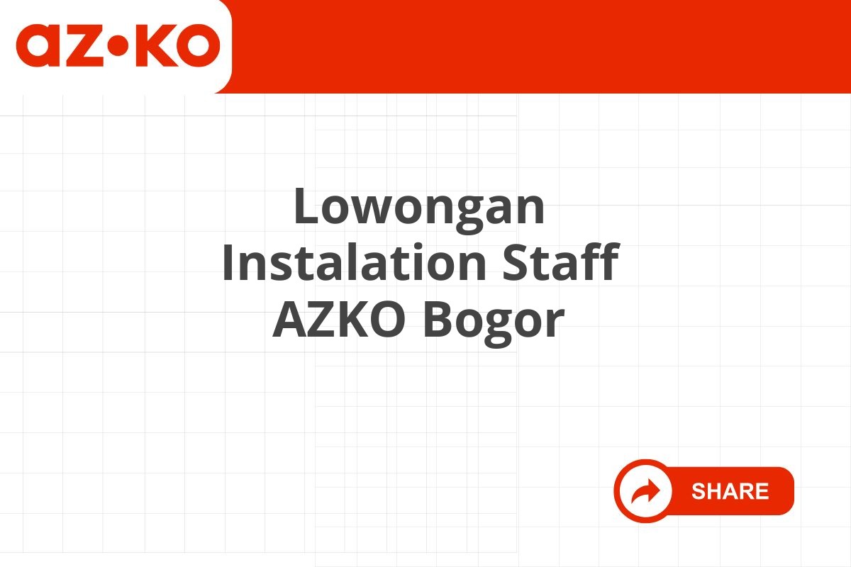 Lowongan Instalation Staff AZKO Bogor Tahun 2025 (Apply Now)