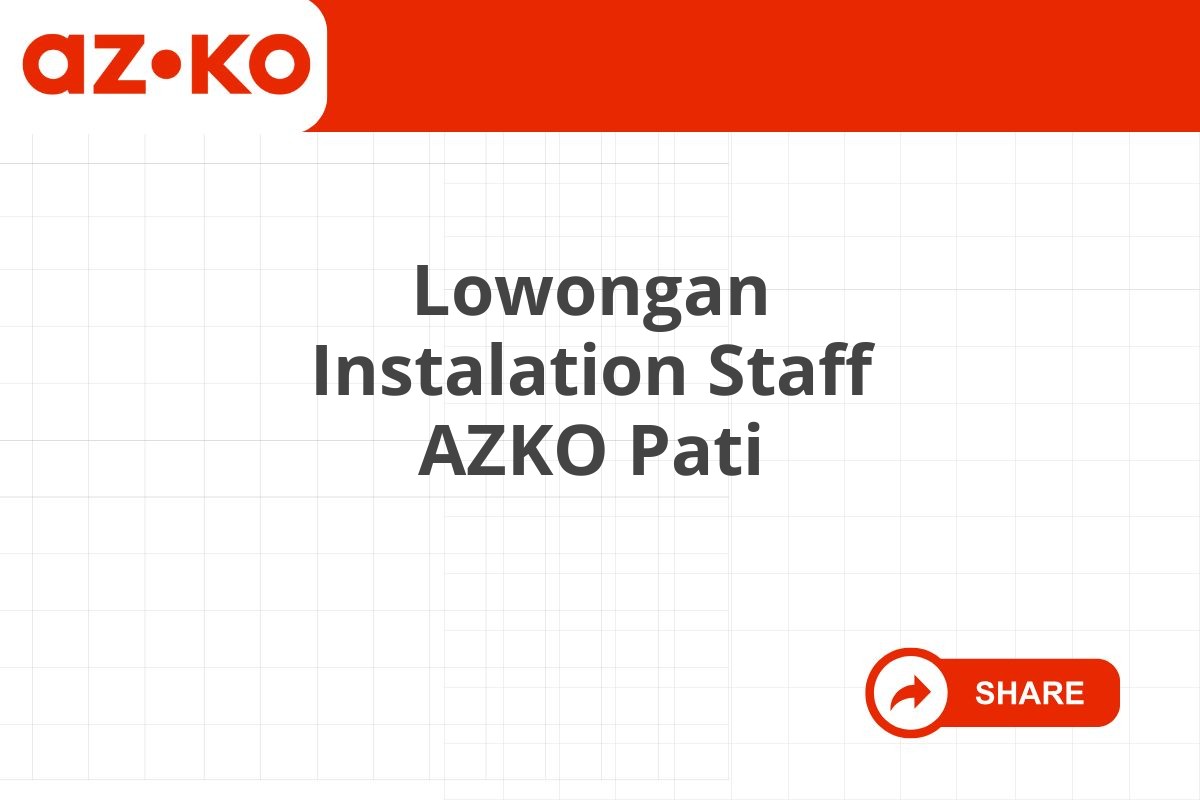 Lowongan Instalation Staff AZKO Pati Tahun 2025 (Apply Now)