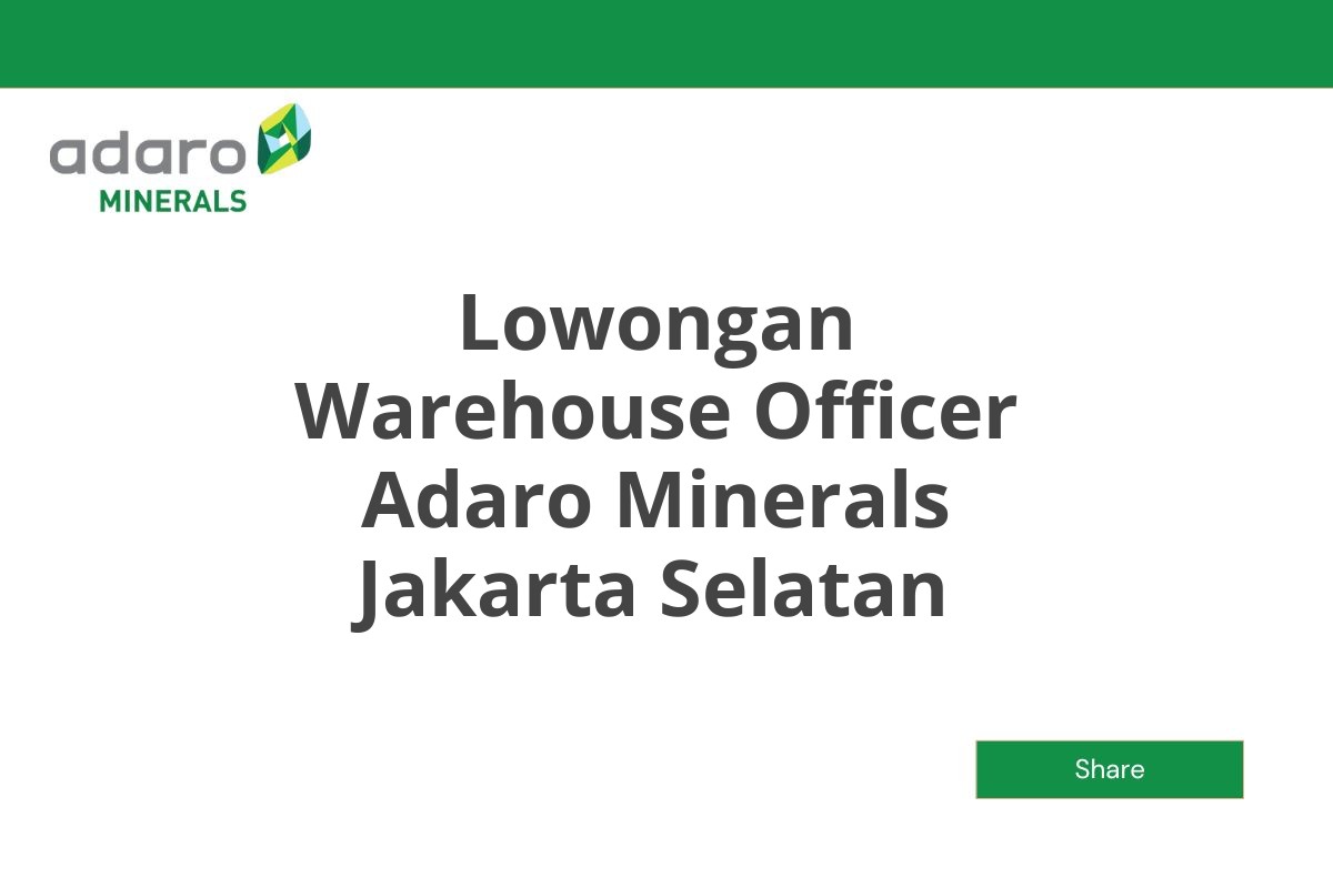 Lowongan Warehouse Officer Adaro Minerals Jakarta Selatan Tahun 2025 (Apply Now)