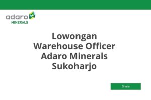 Lowongan Warehouse Officer Adaro Minerals Sukoharjo Tahun 2025 (Resmi)
