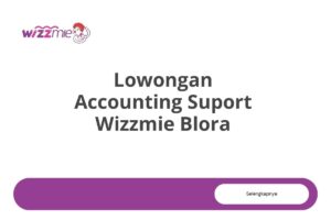 Lowongan Accounting Suport Wizzmie Blora Tahun 2025 (Resmi)