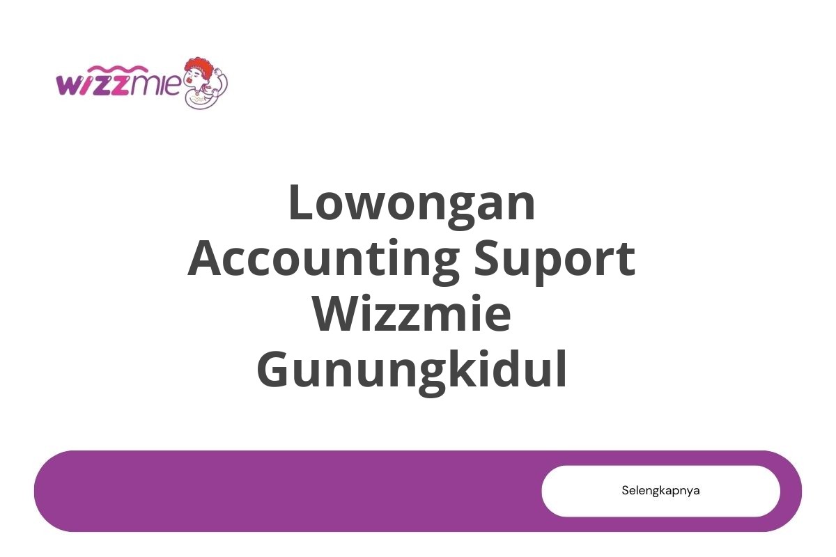 Lowongan Accounting Suport Wizzmie Gunungkidul Tahun 2025 (Resmi)