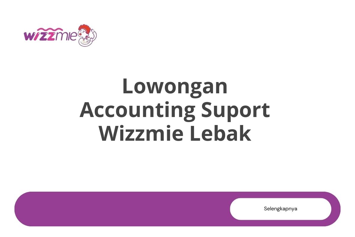 Lowongan Accounting Suport Wizzmie Lebak Tahun 2025 (Lamar Sekarang)