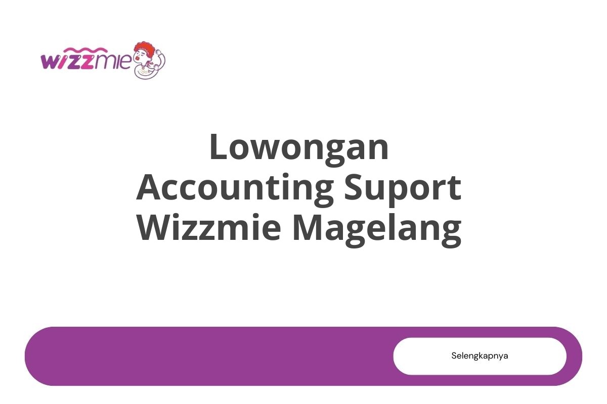 Lowongan Accounting Suport Wizzmie Magelang Tahun 2025 (Lamar Sekarang)