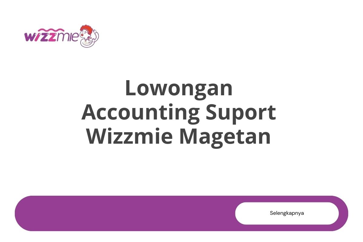 Lowongan Accounting Suport Wizzmie Magetan Tahun 2025 (Lamar Sekarang)
