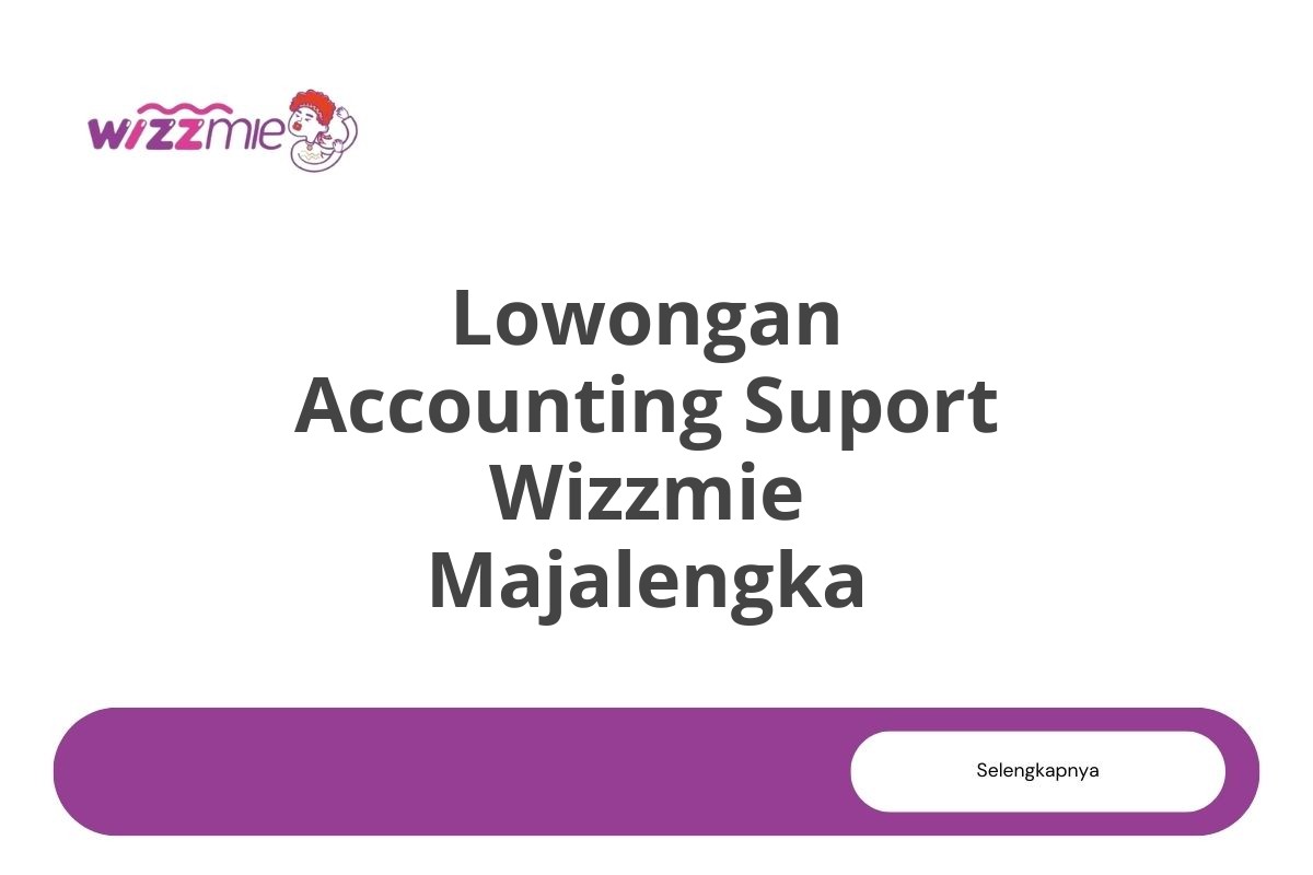 Lowongan Accounting Suport Wizzmie Majalengka Tahun 2025 (Lamar Sekarang)