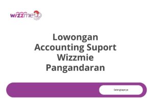Lowongan Accounting Suport Wizzmie Pangandaran Tahun 2025 (Lamar Sekarang)