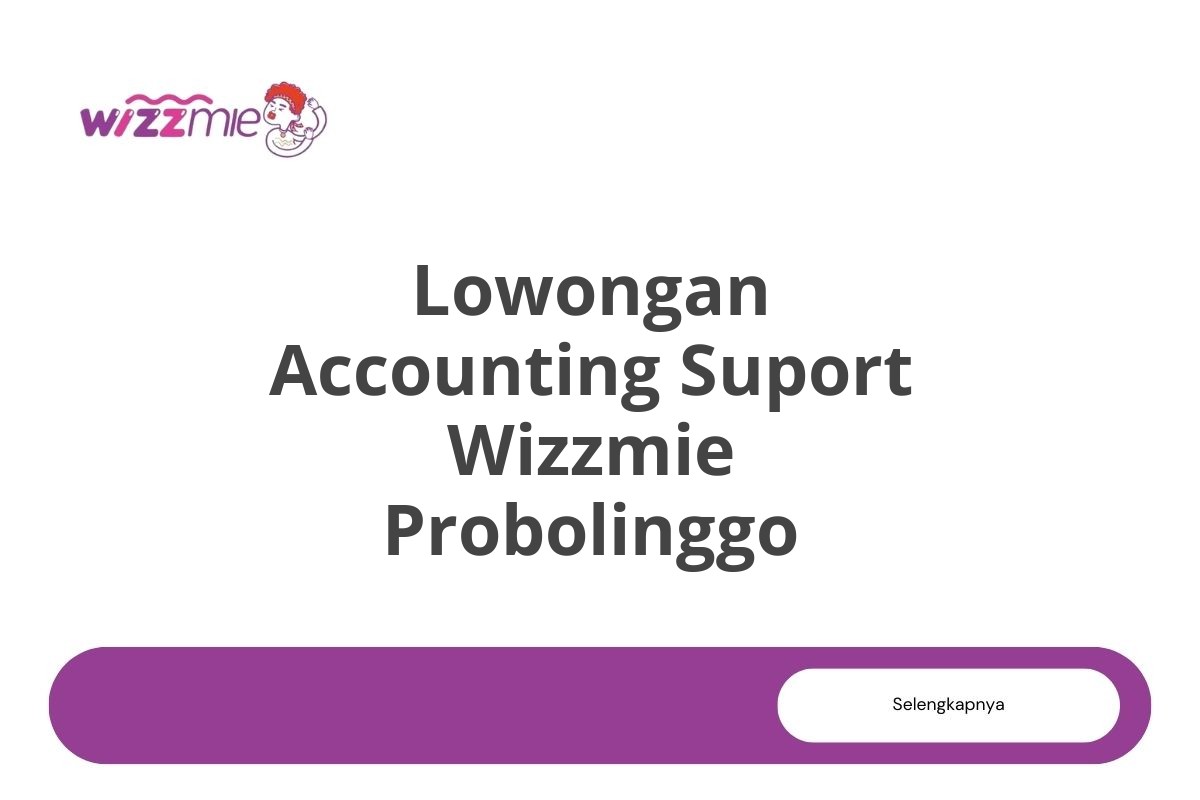 Lowongan Accounting Suport Wizzmie Probolinggo Tahun 2025 (Lamar Sekarang)
