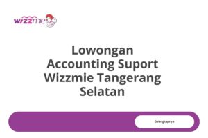 Lowongan Accounting Suport Wizzmie Tangerang Selatan Tahun 2025 (Lamar Sekarang)
