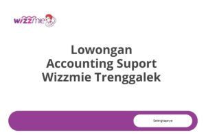 Lowongan Accounting Suport Wizzmie Trenggalek Tahun 2025 (Resmi)
