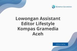Lowongan Assistant Editor Lifestyle Kompas Gramedia Aceh Tahun 2025 (Apply Now)
