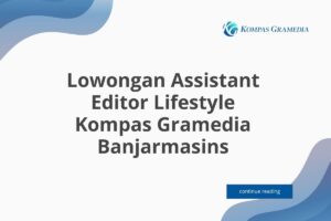 Lowongan Assistant Editor Lifestyle Kompas Gramedia Banjarmasins Tahun 2025