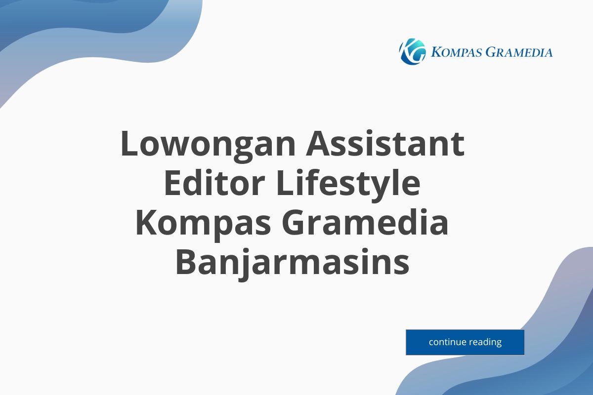 Lowongan Assistant Editor Lifestyle Kompas Gramedia Banjarmasins Tahun 2025