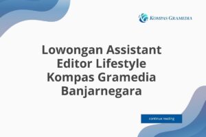 Lowongan Assistant Editor Lifestyle Kompas Gramedia Banjarnegara Tahun 2025 (Resmi)