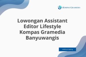 Lowongan Assistant Editor Lifestyle Kompas Gramedia Banyuwangis Tahun 2025