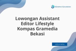 Lowongan Assistant Editor Lifestyle Kompas Gramedia Bekasi Tahun 2025