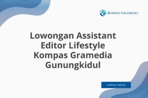 Lowongan Assistant Editor Lifestyle Kompas Gramedia Gunungkidul Tahun 2025 (Resmi)
