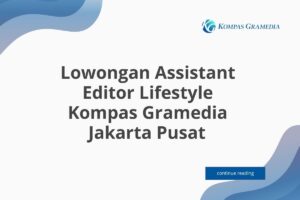 Lowongan Assistant Editor Lifestyle Kompas Gramedia Jakarta Pusat Tahun 2025 (Lamar Sekarang)
