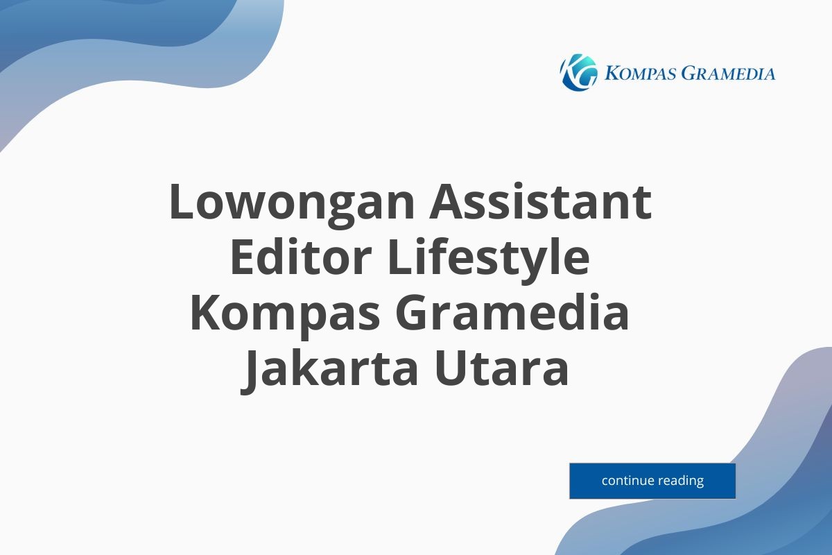 Lowongan Assistant Editor Lifestyle Kompas Gramedia Jakarta Utara Tahun 2025