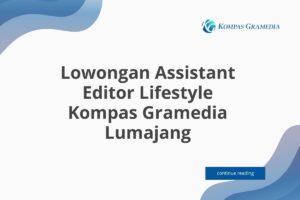 Lowongan Assistant Editor Lifestyle Kompas Gramedia Lumajang Tahun 2025 (Lamar Sekarang)