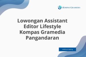 Lowongan Assistant Editor Lifestyle Kompas Gramedia Pangandaran Tahun 2025 (Resmi)