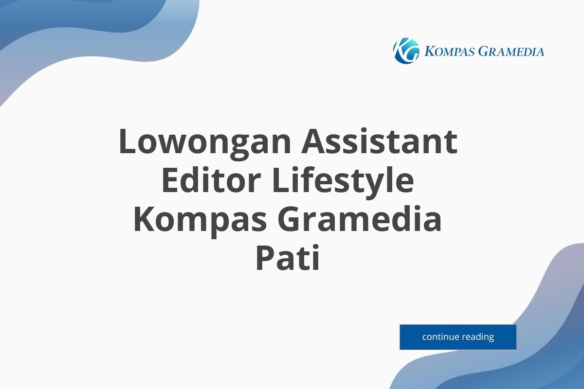 Lowongan Assistant Editor Lifestyle Kompas Gramedia Pati Tahun 2025