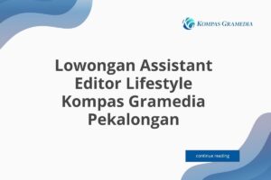 Lowongan Assistant Editor Lifestyle Kompas Gramedia Pekalongan Tahun 2025