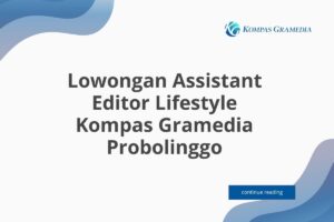 Lowongan Assistant Editor Lifestyle Kompas Gramedia Probolinggo Tahun 2025