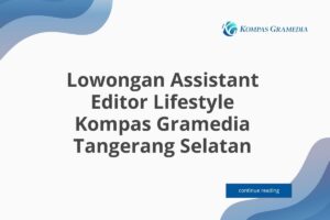 Lowongan Assistant Editor Lifestyle Kompas Gramedia Tangerang Selatan Tahun 2025 (Apply Now)