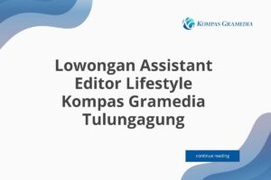 Lowongan Assistant Editor Lifestyle Kompas Gramedia Tulungagung Tahun 2025 (Lamar Sekarang)