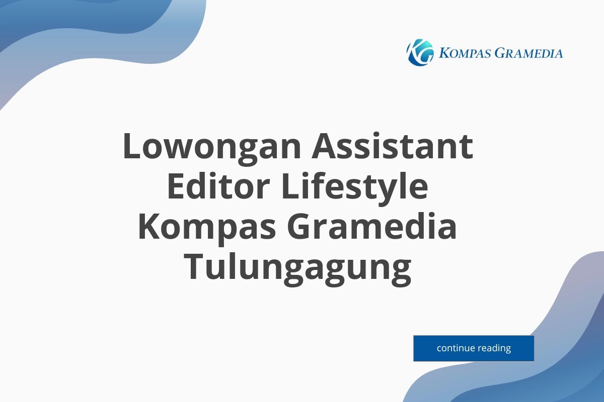 Lowongan Assistant Editor Lifestyle Kompas Gramedia Tulungagung Tahun 2025 (Lamar Sekarang)