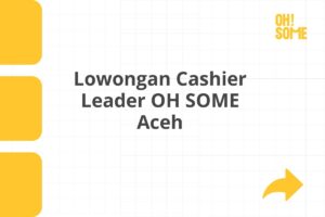 Lowongan Cashier Leader OH SOME Aceh Tahun 2025 (Apply Now)
