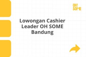 Lowongan Cashier Leader OH SOME Bandung Tahun 2025 (Apply Now)